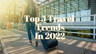 Top 5 Travel Trends For 2022 - Top Travel