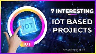 7 Interesting IoT Based Projects | Final Year Projects | Engineering Projects