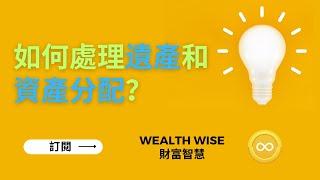 如何處理遺產和資產分配？｜Wealth Wise 財富智慧