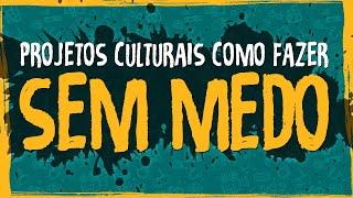 Projetos Culturais - Como fazer Sem Medo!