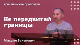 Не передвигай границы | Бакунович Михаил | Христианские проповеди