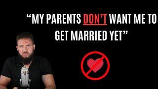 Parents don't want you to marry yet?