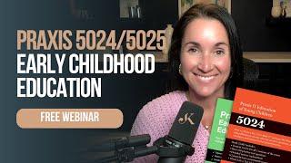 FREE Praxis 5024 and 5025 Early Childhood Education Webinar