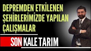 DEPREMDEN ETKİLENEN ŞEHİRLERİMİZDE YAPILAN ÇALIŞMALAR I SON KALE TARIM