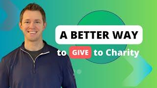 A Better Way to Give To Charity: Donating Appreciated Assets