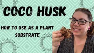 Coco Husk Substrate/ Hoyas in Coco Husk/ Coco Husk General Care/Cheap Plant Substrates