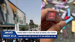 XN 20H 21/6: Hàng ngàn thỏi son bị vứt ở ven đường | Đồng minh ở đâu khi Iran bị Israel tấn công?