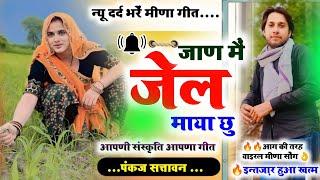 जाण मैं जेल माया छू !! न्यू दर्द भरें मीणा गीत !! New Lettest Meena Geet,pankaj 57 new meena geet