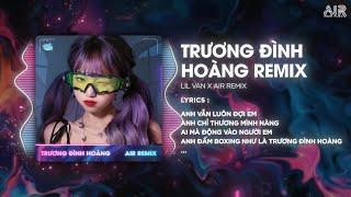 Trương Đình Hoàng (AIR Remix) - Lil Van  Anh Vẫn Luôn Đợi Em Anh Chỉ Thương Mình Nàng Remix TikTok