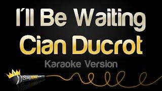 Cian Ducrot - I'll Be Waiting (Karaoke Version)