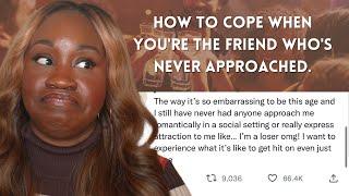 How To Cope...When You're The Friend Who's Never Approached...