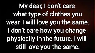 My dear, I don't care what type of clothes you wear. I will love you the same.   DM TO DF  TODAY.