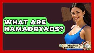 What Are Hamadryads? - Exploring Ancient Myths