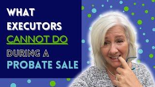 WHAT An Executor CAN NOT Do During A PROBATE Sale | Real Estate Insights