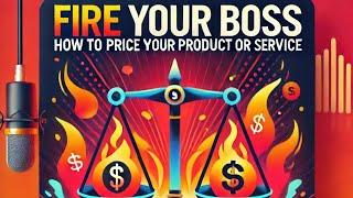 How to price your service or product. Fire Your Boss Ep. 023