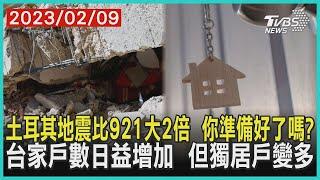 土耳其地震比921大2倍  你準備好了嗎?   台灣家戶數日益增加  但獨居戶變多 | 十點不一樣 20230209