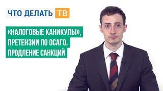 «Налоговые каникулы», претензии по ОСАГО, продление санкций