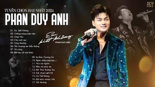 Tuyển Tập Phan Duy Anh Mới Nhất 2024 | Em Biết Không, Chẳng Màng Bận Tâm...Hot Hit Phan Duy Anh 2024