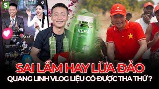 SAI LẦM HAY LỪA ĐẢO: QUANG LINH VLOG LIỆU CÓ ĐƯỢC THA THỨ ?