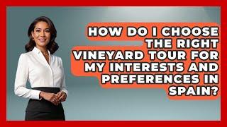 How Do I Choose the Right Vineyard Tour for My Interests and Preferences in Spain?