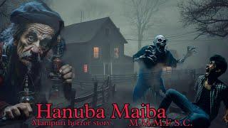 Hanuba Maiba || Manipuri horror story || Makhal Mathel Manipur Full Story Collection