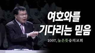 [김동호 목사] 여호와를 기다리는 믿음, 2007년 높은 뜻 숭의교회