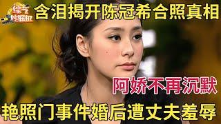 阿娇不再沉默!含泪揭开与陈冠希艳照门事件,婚后惨遭丈夫羞辱,这些年她到底有多惨【明星面对面】