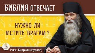 Нужно ли мстить врагам?  Библия отвечает. Инок Киприан (Бурков)