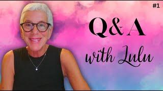 Q&A WITH LULU . . . A SERIES:  FREQUENTLY ASKED QUESTIONS FROM THE COMMENTS ON MY VIDEOS