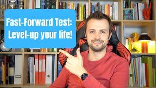 Fast-Forward Test: Level-up your life!