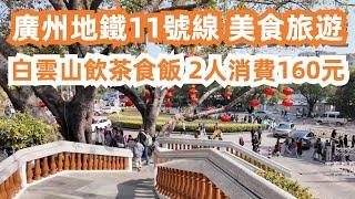 【廣州漫步美食旅遊探店】廣州地鐵11號線美食旅遊攻略！白雲山飲茶食飯！2人消費160元！粵菜餐廳環境一流！沙河粉雞粥！點心！排隊王！一位難求！市場！Canton Food Tour｜GuangZhou