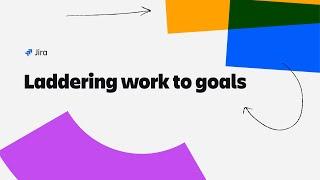 Laddering work to goals in Jira | Atlassian