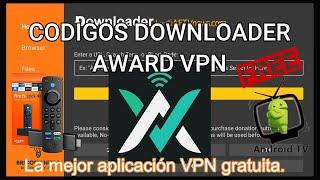 MEJORES CODIGOS DOWNLOADER, CODIGO PARA AWARD VPN. LA MEJOR VPN GRATUITA PARA TU FIRE TV.