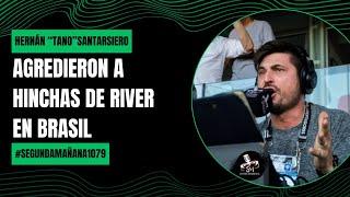 Agresiones a hinchas de River en Brasil - Hernán Tano Santarsiero | #segundamañana1079