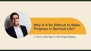 WHY IS PROGRESS IN SPIRITUAL LIFE DIFFICULT - A TALK BY ARIJIT RAY FOR HINGORI SUTRAS