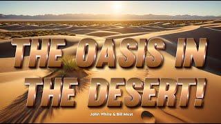 THE OASIS IN THE DESERT! - John White & Bill Must