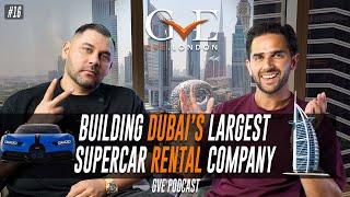 BUILDING DUBAI'S LARGEST SUPERCAR RENTAL COMPANY | The GVE London Podcast #16