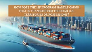 How Does The ISF Program Handle Cargo That Is Transshipped Through U.S. Territories Or Possessions?