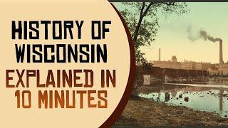 History of Wisconsin Explained in 10 Minutes