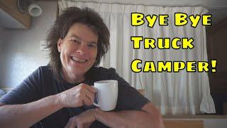 Bye Bye Truck Camper! - Channel Update!