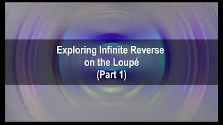 Exploring Infinite Reverse on the Loupé (Part 1)