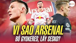 ĐÂY LÀ LÝ DO ARSENAL CHỐT CHIÊU MỘ SESKO DÙ GYOKERES GHI BÀN NHIỀU GẤP BA!