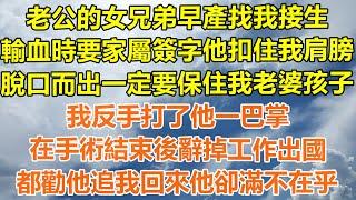 （完結爽文）老公的女兄弟早產找我接生，輸血時要家屬簽字他扣住我肩膀，脫口而出一定要保住我老婆孩子！我反手打了他一巴掌，在手術結束後辭掉工作出國，都勸他追我回來他卻滿不在乎！#幸福#出軌#家產#白月光