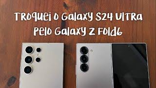 Troquei o meu Galaxy S24 Ultra pelo Galaxy Z Fold6!