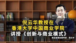 倪云华教授在香港大学中国商业学院讲授《创新与商业模式》#倪云华#经济周期#估值增长#商业模式#业务创新蓝图 #转型#商业创新#业务模式