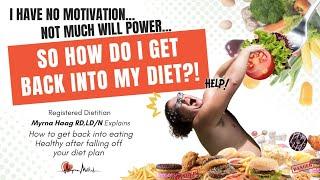 RD explains how to get back into a diet.  With NO Motivation, No Will Power, How do you come back??