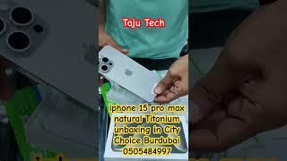 iphone 15 pro max natural Titanium unboxing in City Choice Burdubai #apple #cheapest #dubai #trend