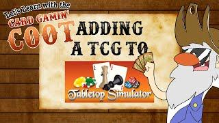 ADDING TCGs TO TABLETOP SIMULATOR! (Let's Learn with the Card Gamin Coot!)