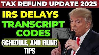 Tax Refund Update 2025 | IRS Delays, Transcript Codes, ID Verification, Schedule, and Filing Tips