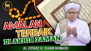 Amalan Terbaik Di Akhir Zaman Al Ustadz H. Ilham Humaidi